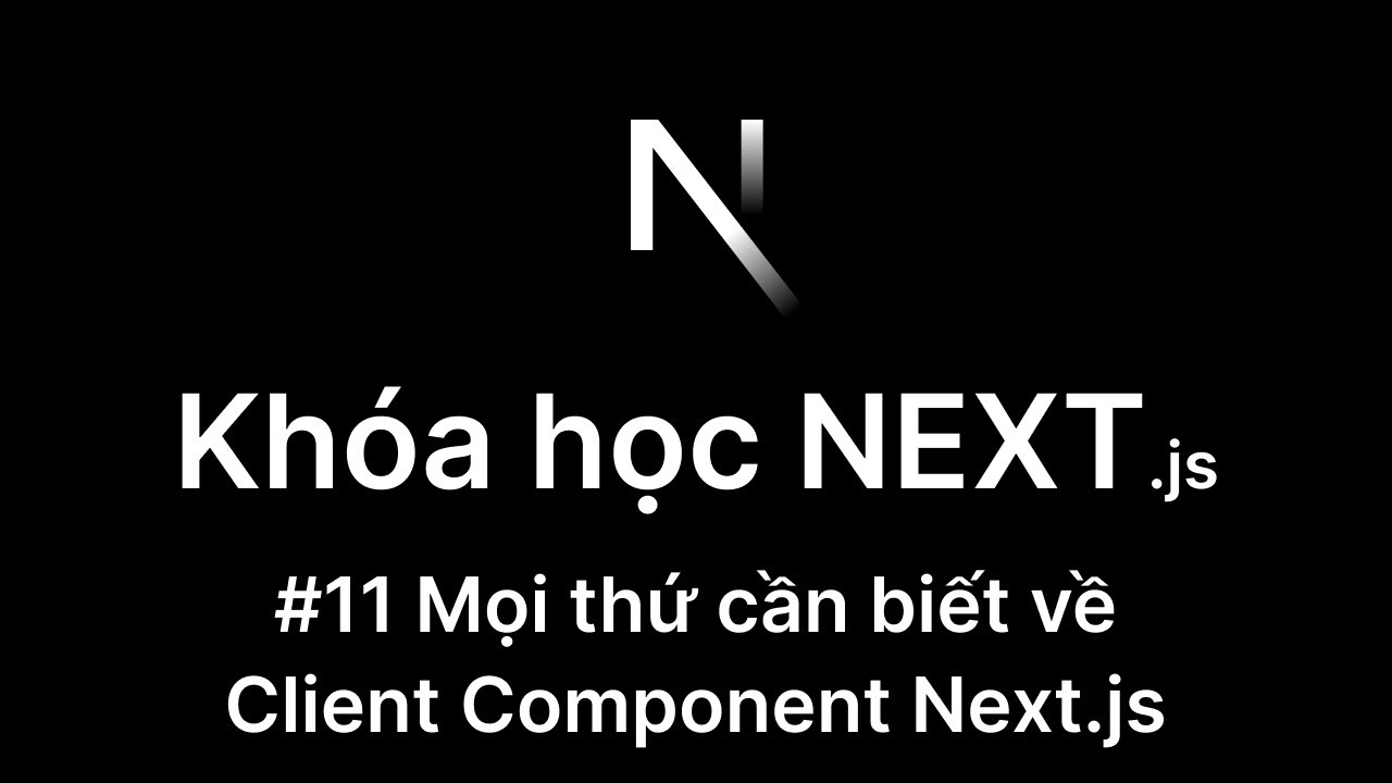 11. Mọi thứ cần biết về Client Component Next.js – Cộng Đồng Youtube