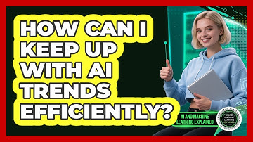 How Can I Keep Up With AI Trends Efficiently? - AI and Machine Learning Explained