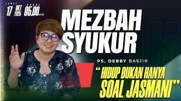 MEZBAH SYUKUR JUMAT 17 OKTOBER 2025 - PK. 05.00 "HIDUP BUKAN HANYA SOAL JASMANI" - PS. DEBBY BASJIR