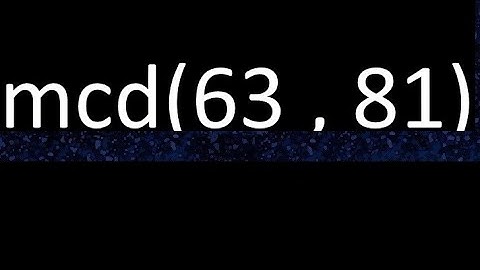 mcd 63 y 81 , maximo comun divisor , mcd(63 , 81) como se halla , ejemplos