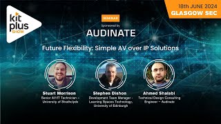 KitPlus Show Glasgow 2024 - Future Flexibility: Simple AV over IP Solutions - Sponsored by Audinate