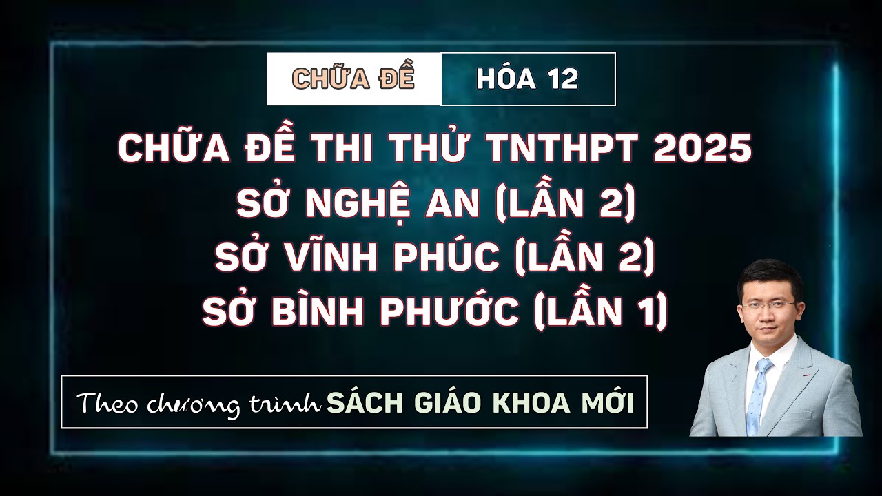 [HÓA 12] CHỮA 3 ĐỀ THI THỬ SỞ NGHỆ AN, SỞ VĨNH PHÚC, SỞ BÌNH PHƯỚC