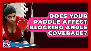 Does Your Paddle Affect Blocking Angle Coverage? - Ping Pong Prodigy