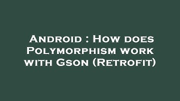 Android : How does Polymorphism work with Gson (Retrofit)