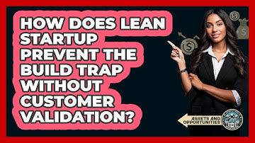 How Does Lean Startup Prevent The Build Trap Without Customer Validation? - AssetsandOpportunity.org