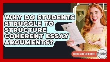 Why Do Students Struggle To Structure Coherent Essay Arguments? - Senior Year Strategies