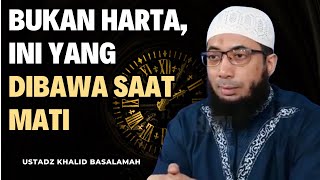 Bukan Harta, Ini yang Dibawa Saat Mati || Ustadz Khalid Basalamah