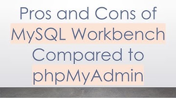 Pros and Cons of MySQL Workbench Compared to phpMyAdmin