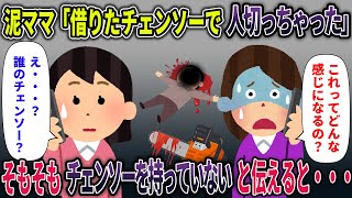 泥ママ「借りたチェンソーで人切っちゃった」そもそもチェンソーを持っていないと伝えると・・・【2chゆっくり解説・2ch泥ママ・2ch修羅場スレ】