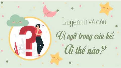 LTVC: Vị ngữ trong câu kể "Ai thế nào?"- Tiếng Việt 4 tuần 21- OLM.VN