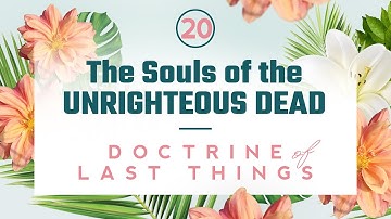 Doctrine of the Last Things: Part 20 - The Souls of the Unrighteous Dead