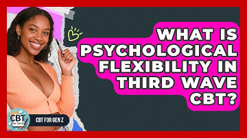 What Is Psychological Flexibility In Third Wave CBT? - CBT for Gen Z