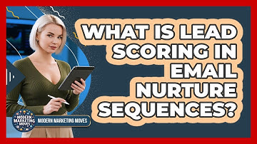 What Is Lead Scoring In Email Nurture Sequences? - Modern Marketing Moves