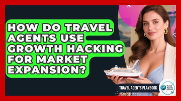 How Do Travel Agents Use Growth Hacking For Market Expansion? - Travel Agents Playbook