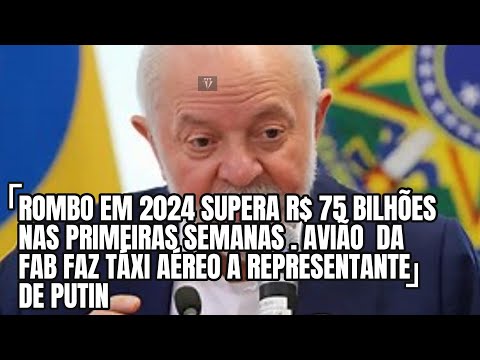 PRIMEIRAS SEMANAS 2024 ROMBO DO GOVERNO SUPERA R$ 70 BI-FAB TRANSPORTA REPRESENTANTE RUSSO NO BRASIL