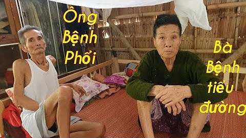 Thăm Ông Bà 4 Bệnh nặng biến chứng nặng, Cô đơn không đủ tiền lo thuốc men