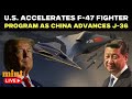 US-China Tensions LIVE | America Pushes Sixth-Generation F-47 To Maintain Edge Over China's J-36