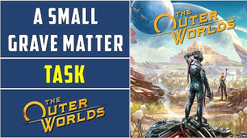 A Small Grave Matter | Task | The Outer Worlds
