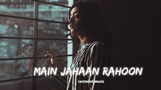 Main Jahaan Rahoon [Slowed Reverb] - Rahat Fateh Ali Khan | lostmind music | Textaudio Lyrics