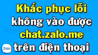 Cách khắc phục lỗi không truy cập được chat.zalo.me (Zalo Web) trên điện thoại Android và iPhone