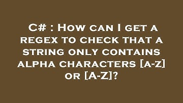 C# : How can I get a regex to check that a string only contains alpha characters [a-z] or [A-Z]?