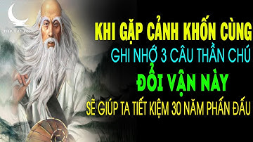 Khi GẶP CẢNH KHỐN CÙNG, Ghi Nhớ 3 Câu Thần Chú ĐỔI VẬN Này Sẽ Giúp Ta Tiết Kiệm 30 Năm PHẤN ĐẤU