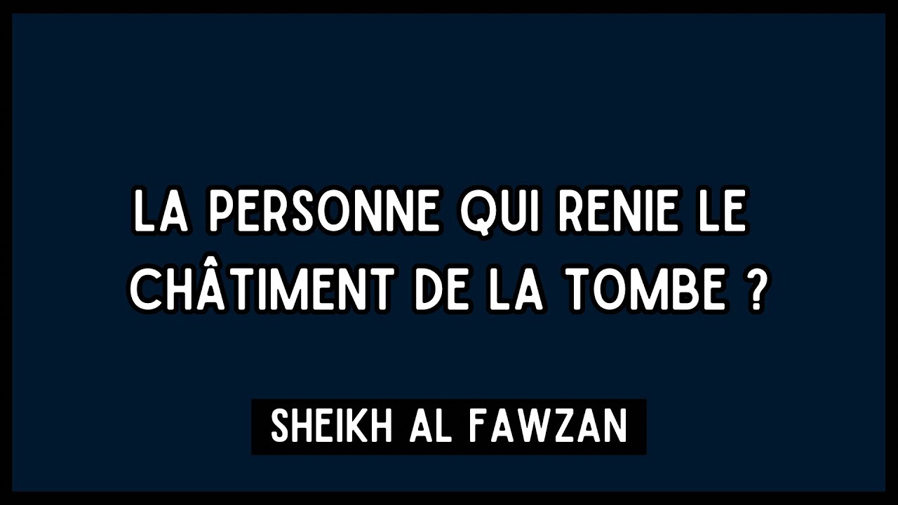 La personne qui renie le châtiment de la tombe ? - Sheikh Al Fawzan