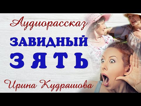 Видео: ЗАВИДНЫЙ ЗЯТЬ.  Новый поучительный аудиорассказ.  Ирина Кудряшова