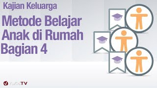 Fiqih Pendidikan Anak: Metode Pembelajaran Anak di Rumah Bagian 4 - Ustadz Abdullah Zaen, MA