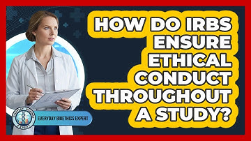 How Do IRBs Ensure Ethical Conduct Throughout A Study?