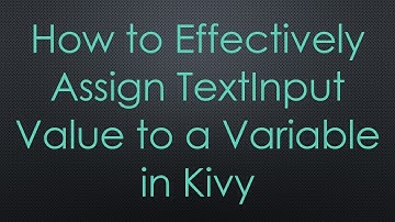 How to Effectively Assign TextInput Value to a Variable in Kivy