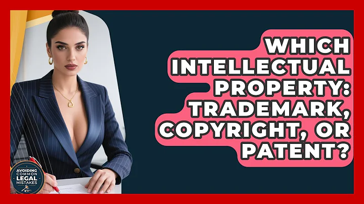 Which Intellectual Property: Trademark, Copyright, Or Patent? - Avoiding Common Legal Mistakes
