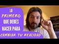 Lo { PRIMERO } que debes hacer si quieres CAMBIAR TU REALIDAD ( No falla nunca )