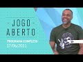 JOGO ABERTO - 17/06/2021 - PROGRAMA COMPLETO