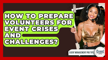 How To Prepare Volunteers For Event Crises And Challenges? - Event Management Pro Tips