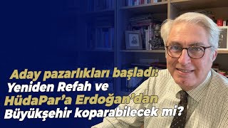 Aday Pazarlıkları Başladı Yeniden Refah Ve Hüdapar Erdoğan Dan Büyükşehir Koparabilecek Mi?