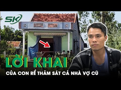 “Con Rể Sát Nhân” Khai Gì Trong Vụ Thảm Sát 3 Người Gia Đình Vợ Cũ Ở Phú Yên| SKĐS