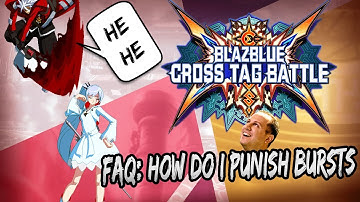 FAQ: How Do I Punish Cross Bursts In BBTAG? | Anti Burst Guide Blazblue Cross Tag Battle