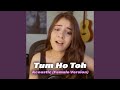 Tum Ho Toh Acoustic Female Version Tum Ho Toh Acoustic Female Version