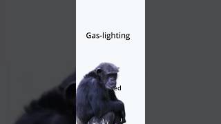 Gas-Lighting Explained By Chimps
