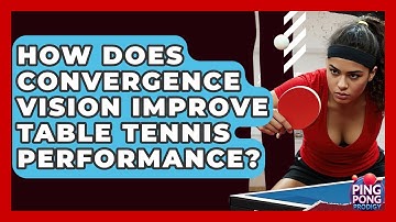 How Does Convergence Vision Improve Table Tennis Performance? - Ping Pong Prodigy