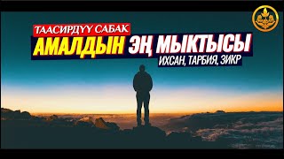 АМАЛДАРДЫН ЭҢ МЫКТЫСЫ. ИХСАН ТУУРАЛУУ. ТАРБИЯ. ЗИКИР. (ойлондурган сабак)  Шейх Чубак ажы