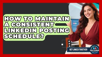 How To Maintain A Consistent LinkedIn Posting Schedule? - Get Linked Together