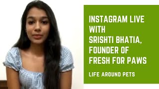 Instagram Live with Srishti Bhatia, Founder of Fresh for Paws | Life Around Pets