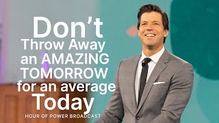 Don’t Throw Away an Amazing Tomorrow for an Average Today - Hour of Power with Bobby Schuller