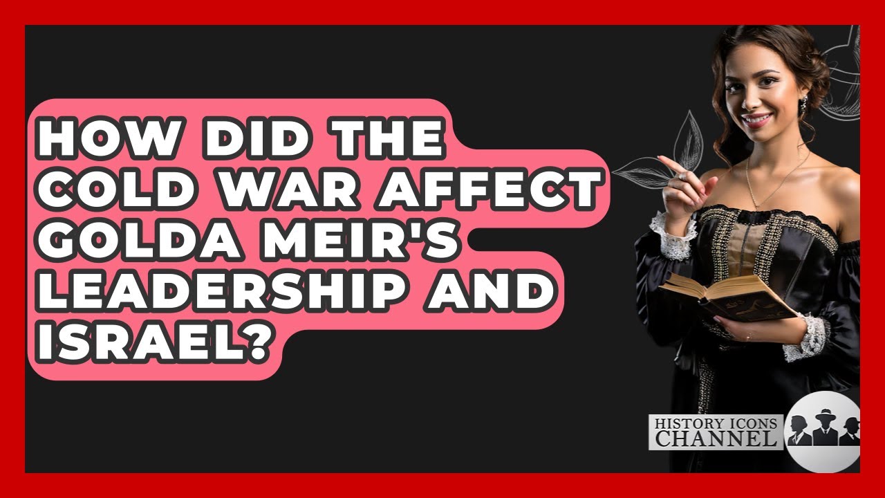 How Did The Cold War Affect Golda Meir's Leadership And Israel? - History Icons Channel