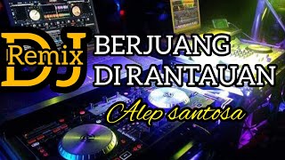 DJ BERJUANG DI RANTAUAN//ALEP SANTOSA(Seraya Remix)