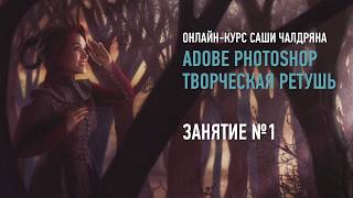Adobe Photoshop Творческая ретушь. Занятие №1 онлайн-курса. Саша Чалдрян