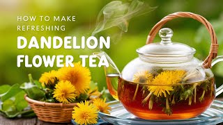 How to Make Refreshing Dandelion Flower Tea