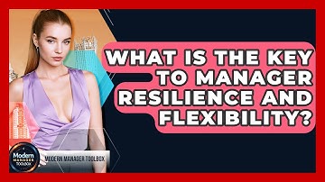 What Is The Key To Manager Resilience And Flexibility? - Modern Manager Toolbox